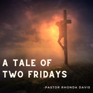 A Tale Of Two Fridays - Pastor Rhonda Davis