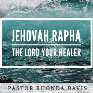 Jehovah Rapha, The Lord Your Healer - Pastor Rhonda Davis