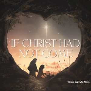 If Christ Had Not Come - Pastor Rhonda Davis