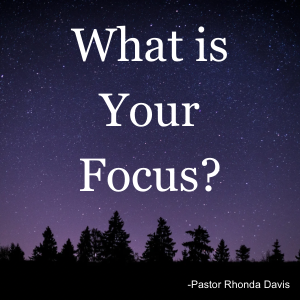 What is your focus? - Pastor Rhonda Davis