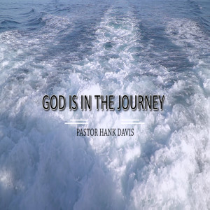 God Is In The Journey - Pastor Hank Davis