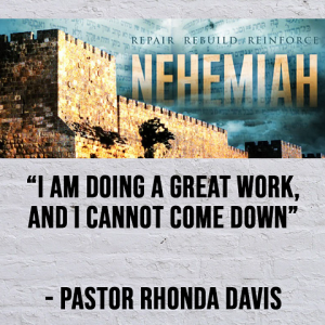 ”I Am Doing A Great Work” The Study Of Nehemiah - Pastor Rhonda Davis