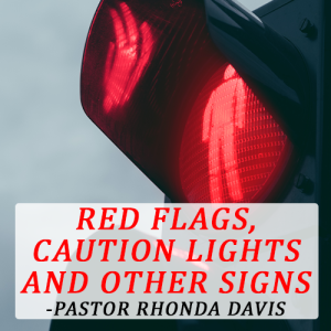 Red Flags, Caution Lights, and Other Signs - Pastor Rhonda Davis
