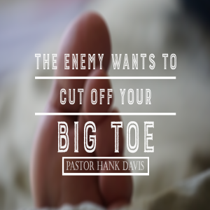 The Enemy Wants To Cut Off Your Big Toe - Pastor Hank Davis
