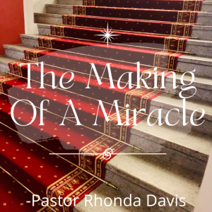 The Making Of A Miracle - Pastor Rhonda Davis