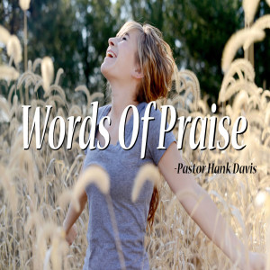 Words Of Praise - Pastor Hank Davis