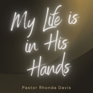 My Life Is In His Hands - Pastor Rhonda Davis