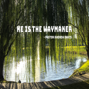 He Is The Waymaker - Pastor Rhonda Davis