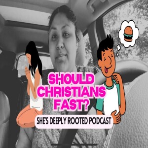 She’s Deeply Rooted Podcast: SHOULD CHRISTIANS FAST?