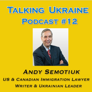 Talking Ukraine Podcast#12 - Lawyer Andy Semotiuk-