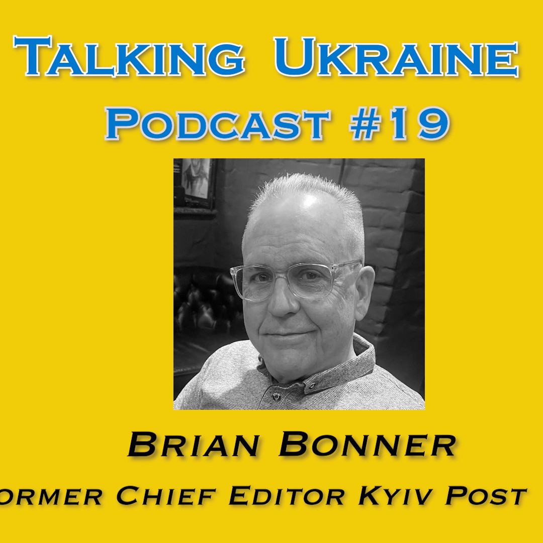 Talking Ukraine Podcast#19 -Brian Bonner- Former Editor Kyiv Post
