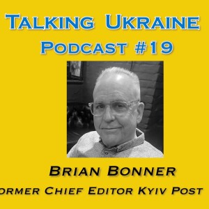 Talking Ukraine Podcast#19 -Brian Bonner- Former Editor Kyiv Post