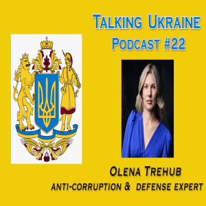 Talking Ukraine Podcast#22 - OLENA TREHUB -Anti-Corruption & Defense Expert-