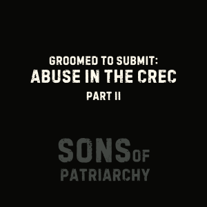 Groomed to Submit: Abuse in the CREC, Part 2