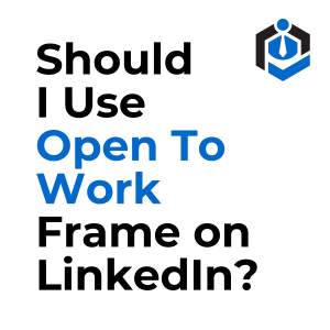 Should I Use Open To Work Frame on LinkedIn?