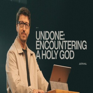 JUSTIN HILL | UNDONE: ENCOUNTERING A HOLY GOD