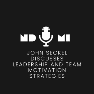 John Seckel Discusses Leadership and Team Motivation Strategies