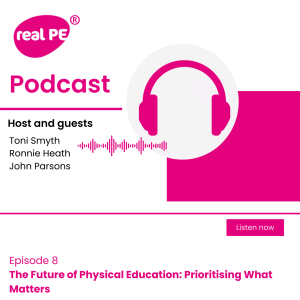 real PE episode 8: The Future of Physical Education: Prioritising What Matters