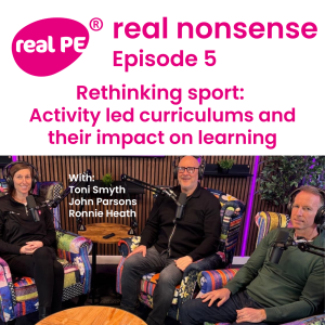 real nonsense episode 5: Rethinking sport: Activity led curriculums and their impact on learning