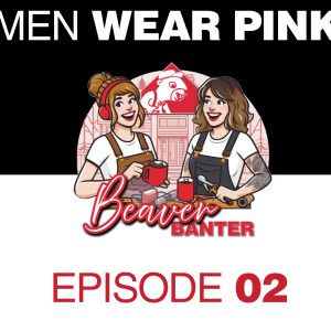 Beaver Banter Ep 02 - Men Wear Pink!