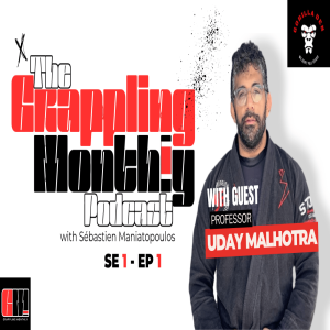 The Grappling Monthly Podcast SE1, EP1 with Sébastien Maniatopoulos and guest: professor Uday Malhotra