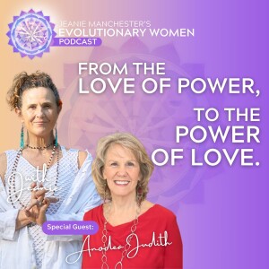 From The Love or Power to The Power of Love: Evolutionary Women with Jeanie Manchester