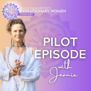 Evolutionary Women: Pilot Episode with Jeanie Manchester