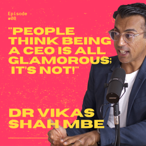 8. Dr Vikas Shah MBE - "People think being a CEO is all glamorous; it’s not!"