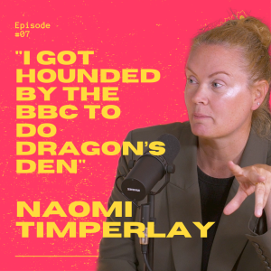 7. Naomi Timperley - "I got hounded by the BBC to do Dragon’s Den"