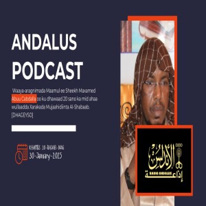 ANDALUS PODCAST XALAQADII 15-AAD: Waaya-aragnimada Maamul ee Sheekh Maxamed Abuu Cabdalla oo ku dhawaad 20 sano ka mid ahaa wullaadda Xarakada Mujaahidiinta Al-Shabaab. [DHAGEYSO]