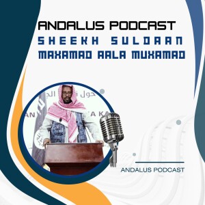 ANDALUS PODCAST Xalaqadii 9-aad: Sheekh Suldaan  Aala Muxammad iyo Sooyaalkiisii Dacwada iyo halganka qeybtii 2-aad