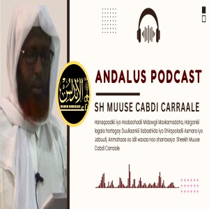 ANDALUS PODCAST XALAQADII 21-AAD: Sheekh Muuse Cabdi Carraale burburkii dowladdii kacaanka iyo baraarugii islaamka (Part1)