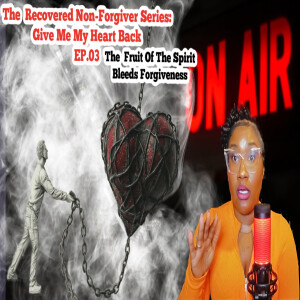TMOL Podcast Presents-The Recovered Non-Forgiver Series:Give Me My Heart Back Episode 3