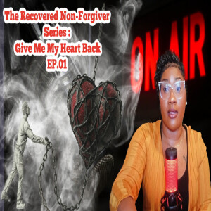 TMOL Podcast Presents-->The Recovered Non-Forgiver Series:Give Me My Heart Back Episode 1