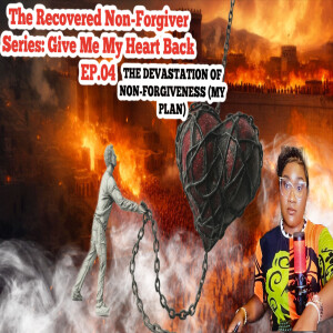 TMOL Podcast Presents-The Recovered Non-Forgiver Series:Give Me My Heart Back Episode 4-Part 1