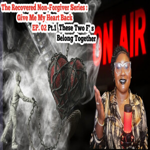 TMOL Podcast Presents-The Recovered Non-Forgiver Series:Give Me My Heart Back Episode 2-Pt. 1