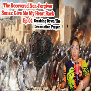 TMOL Podcast Presents-The Recovered Non-Forgiver Series:Give Me My Heart Back Episode 4-Part 2