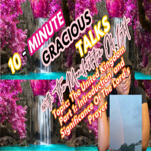 10-Minute Gracious Talks Series on The United Kingdom Pt.1: Intro and Significance Of The Lord's Prayer