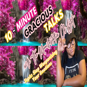 10-Minute Gracious Talks About Stop Weaponizing Your Emotions