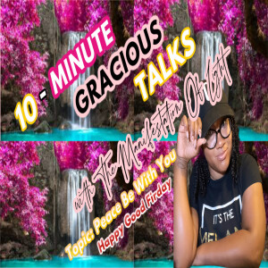 10-Minute Gracious Talks About Peace Be With You (Happy Good Firday)