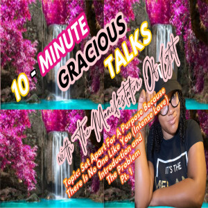 10-Minute Gracious Talks About Being Set Apart For A Purpose Because There Is No One Like You = Intense Love: The Introduction and The Problem Pt. 1