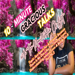 10-Minute Gracious Talks About Being Set Apart For A Purpose Because There Is No One Like You (Intense Love)  Understanding Intense Love & Being Set APart-Pt.2