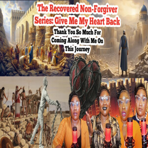 TMOL Podcast Presents-The Recovered Non-Forgiver Series:Give Me My Heart Back Finale Bonus Episode