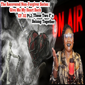 TMOL Podcast Presents-The Recovered Non-Forgiver Series:Give Me My Heart Back Episode 2-Pt. 2