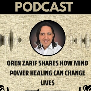 Oren Zarif Shares How Mind Power Healing Can Change Lives