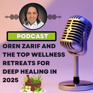 Oren Zarif and the Top Wellness Retreats for Deep Healing in 2025