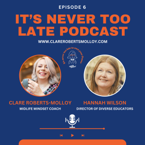 It's Never Too Late Podcast - Season 1 - Episode 6 - Hannah Wilson