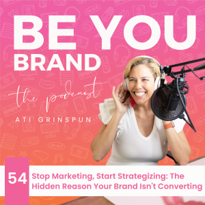 54. Stop Marketing, Start Strategizing: The Hidden Reason Your Brand Isn’t Converting