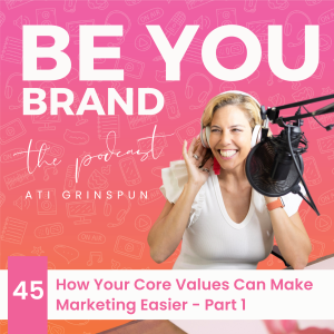 45. How Your Core Values Can Make Marketing Easier (Part 1)