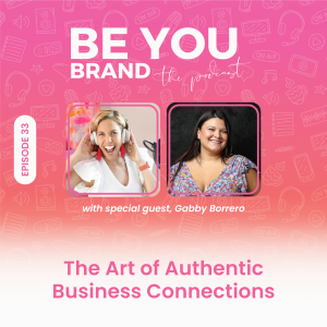 33. The Art of Authentic business Connections with Gabby Borrero